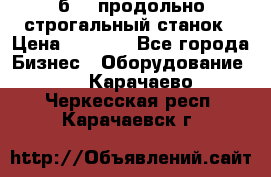 7б210 продольно строгальный станок › Цена ­ 1 000 - Все города Бизнес » Оборудование   . Карачаево-Черкесская респ.,Карачаевск г.